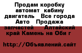 Продам коробку-автомат, кабину,двигатель - Все города Авто » Продажа запчастей   . Алтайский край,Камень-на-Оби г.